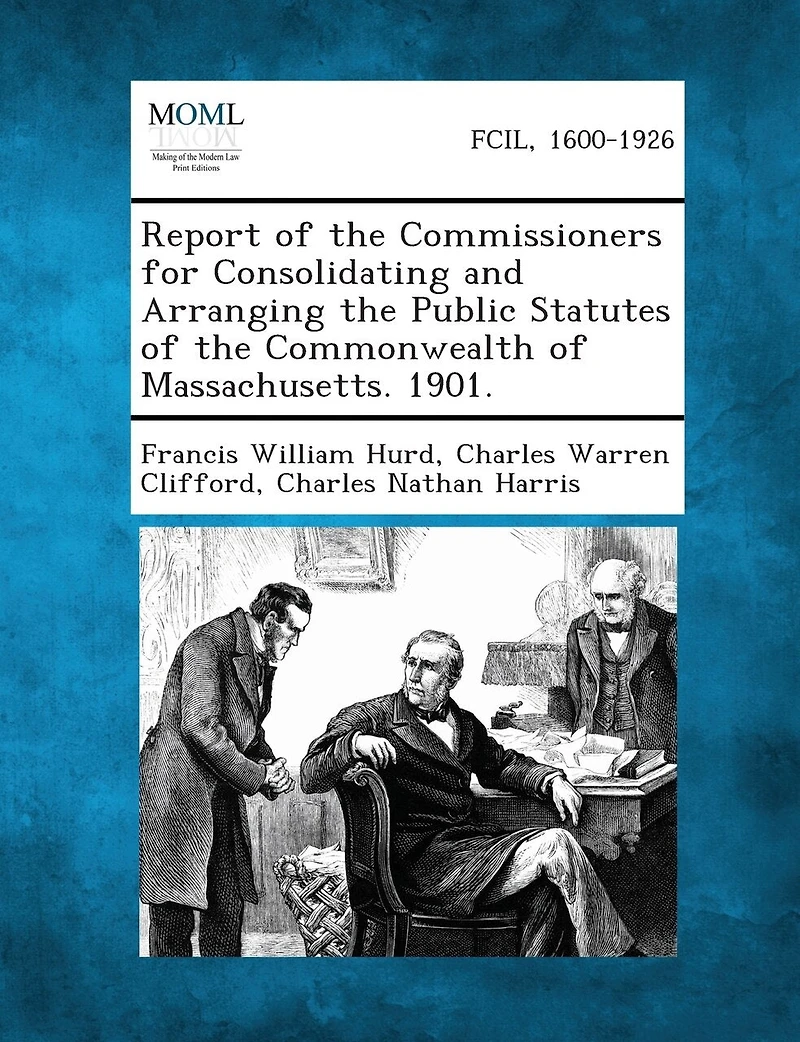 Report of the Commissioners for Consolidating and Arranging Public Statutes Commonwealth Massachusetts.