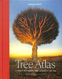 Lonely Planet The Tree Atlas: 50 Magnificent Species Across the Planet, Practical Travel Advice to See Each Natural Wonder, Exquisite Photography & Illustrations