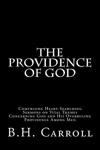 The Providence of God: Comprising Heart-Searching Sermons on Vital Themes Concerning God and His Overruling Providence Among Men