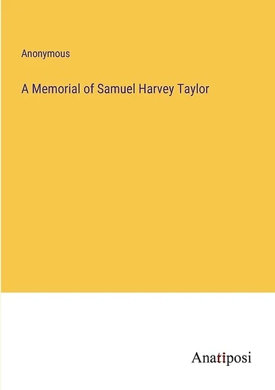 A Memorial of Samuel Harvey Taylor