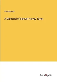 A Memorial of Samuel Harvey Taylor