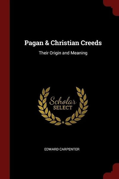 Pagan & Christian Creeds: Their Origin and Meaning