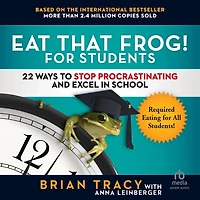 Eat That Frog! for Students: 22 Ways to Stop Procrastinating and Excel School