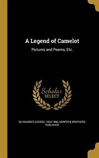 A Legend of Camelot: Pictures and Poems, Etc.