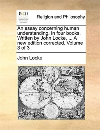 An Essay Concerning Human Understanding. Four Books. Written By John Locke, ... A New Edition Corrected. Volume 3 Of