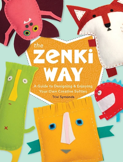 The Zenki Way: A Guide To Designing & Enjoying Your Own Creative Softies