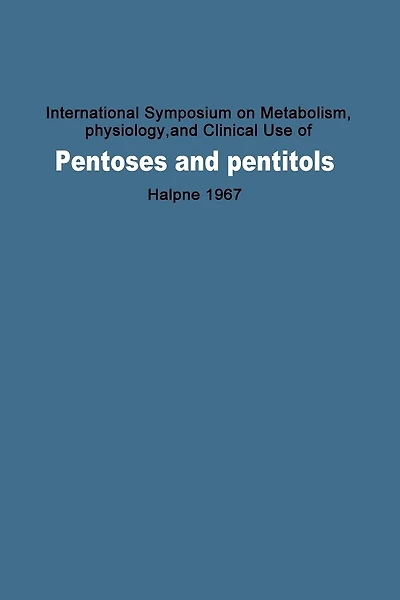 International Symposium on Metabolism, Physiology, and Clinical Use of Pentoses and Pentitols: Hakone, Japan, August 27th-29th, 1967