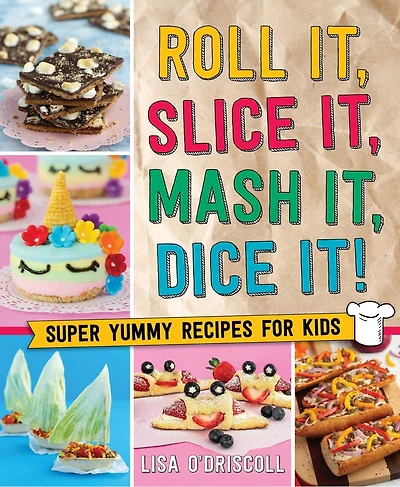 Roll It, Slice Mash Dice It!: Super Yummy Recipes For Kids