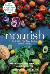 Nourish: The Definitive Plant-Based Nutrition Guide for Families--With Tips & Recipes Bringing Health, Joy, Connection to Your Dinner Table
