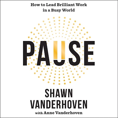 Pause: How to Lead Brilliant Work in a Busy World