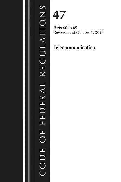 Code of Federal Regulations, Title 47 Telecommunication 40-69, Revised as of October 1, 2024