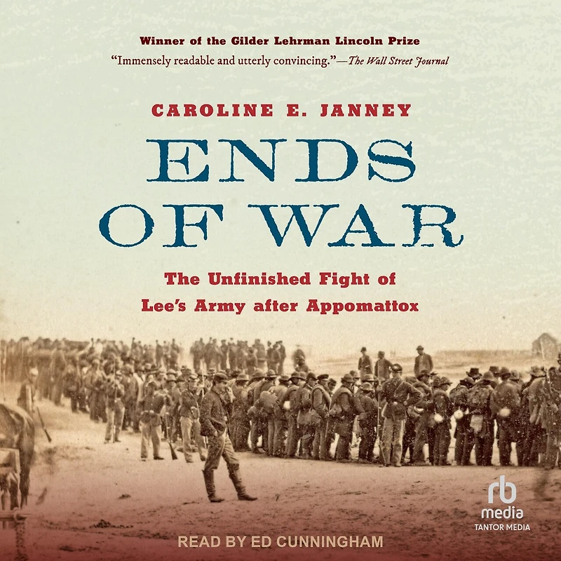 Ends of War: The Unfinished Fight Lee's Army after Appomattox