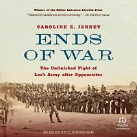 Ends of War: The Unfinished Fight Lee's Army after Appomattox