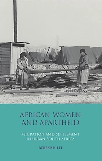 African Women and Apartheid: Migration and Settlement in Urban South Africa