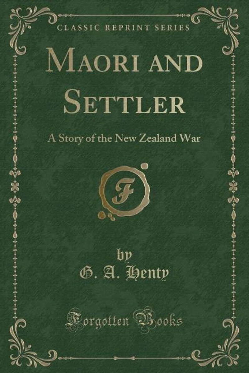 Maori and Settler: A Story of the New Zealand War (Classic Reprint)