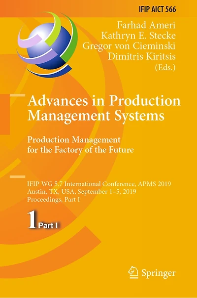 Advances Production Management Systems. for the Factory of Future: IFIP WG 5.7 International Conference, APMS 2019, Austin, TX, USA, September 1-5, Proceedings, Part I