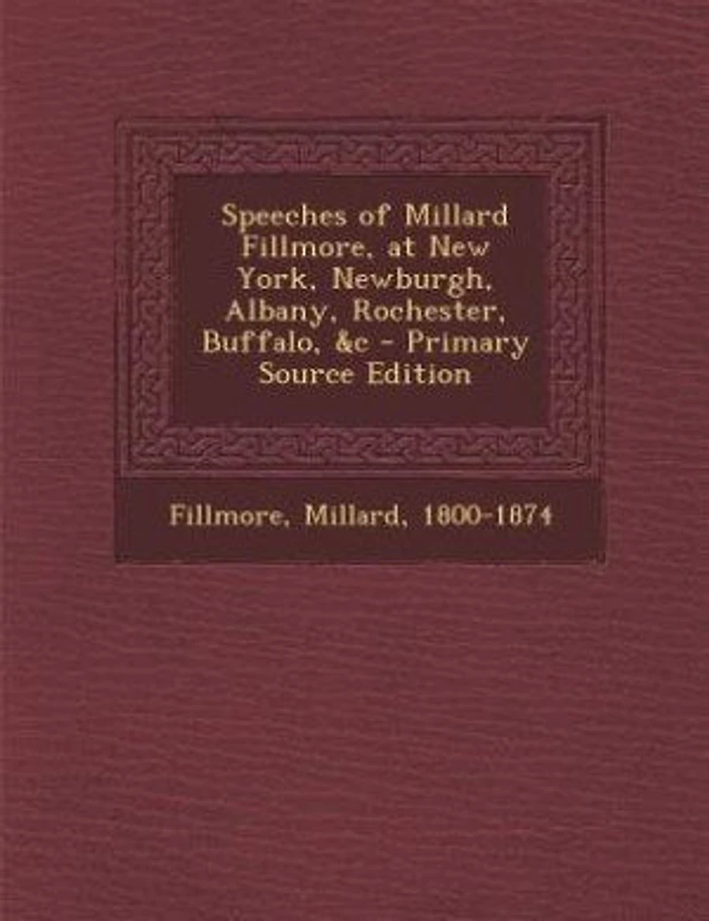Speeches of Millard Fillmore, at New York, Newburgh, Albany, Rochester, Buffalo, &c
