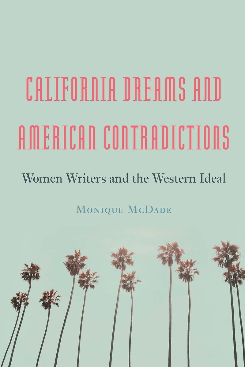 California Dreams and American Contradictions: Women Writers the Western Ideal