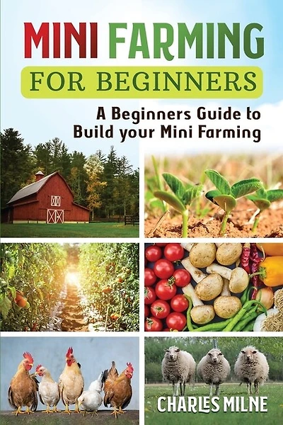 Mini Farming For Beginners: A Beginners Guide To Build Your Mini Farming