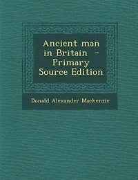 Ancient man in Britain  - Primary Source Edition
