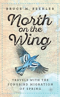 North on the Wing: Travels with Songbird Migration of Spring