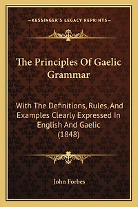 The Principles Of Gaelic Grammar: With The Definitions, Rules, And Examples Clearly Expressed In English And Gaelic (1848)