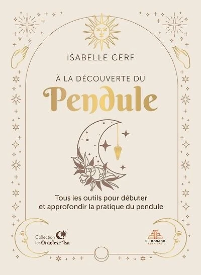 À la découverte du pendule: tous les outils pour débuter et approfondir la pratique du pendule