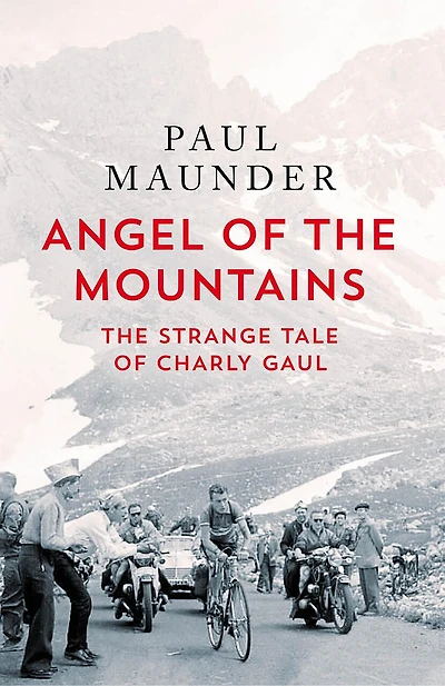 Angel of The Mountains: Curious Life Charly Gaul, Cycling's Forgotten Superstar