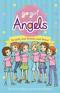 Go Girl Angels: Six Girls, One Dream, Team!