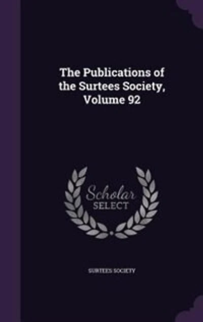 The Publications of the Surtees Society, Volume 92