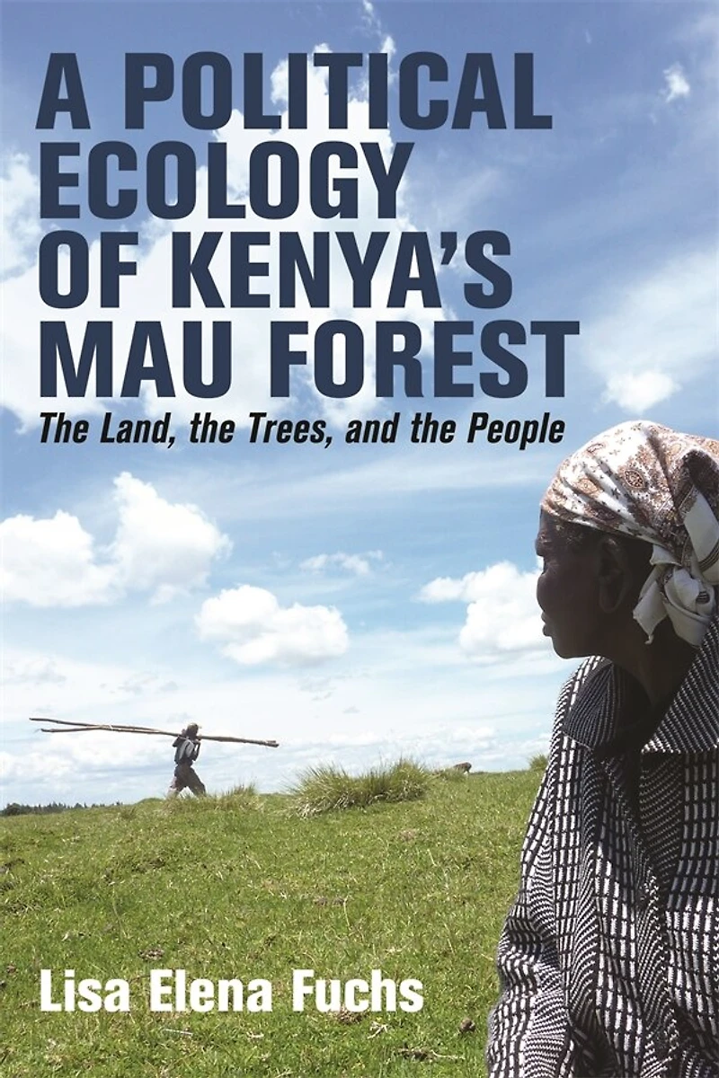 A Political Ecology of Kenya’s Mau Forest: the Land, Trees, and People
