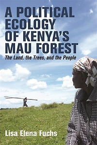 A Political Ecology of Kenya’s Mau Forest: the Land, Trees, and People