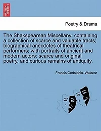 The Shakspearean Miscellany: Containing A Collection Of Scarce And Valuable Tracts: Biographical Anecdotes Theatrical Perform