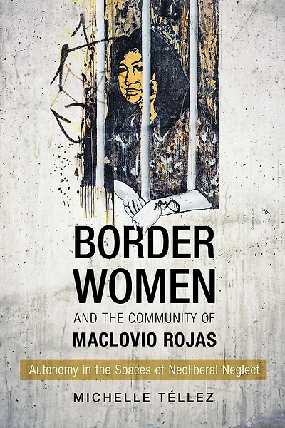 Border Women and the Community of Maclovio Rojas: Autonomy Spaces Neoliberal Neglect