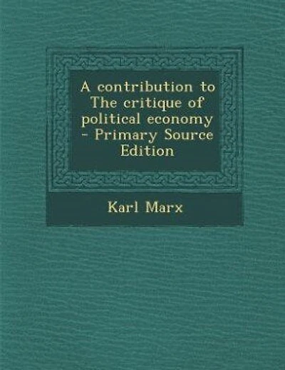 A contribution to The critique of political economy  - Primary Source Edition