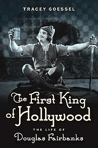 The First King of Hollywood: Life Douglas Fairbanks
