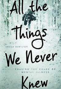 All The Things We Never Knew: Chasing Chaos Of Mental Illness
