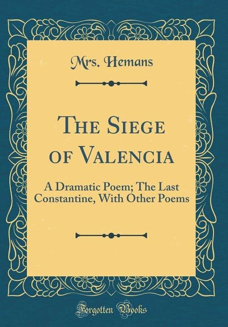 The Siege of Valencia: A Dramatic Poem; Last Constantine, With Other Poems (Classic Reprint)