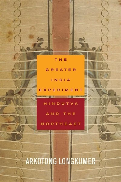 the Greater India Experiment: Hindutva and Northeast