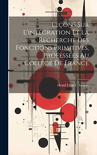 Leçons sur l'intégration et la recherche des fonctions primitives, professées au Collège de France