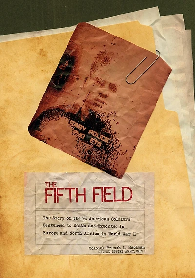the Fifth Field: Story of 96 American Soldiers Sentenced to Death and Executed Europe North Africa World War II