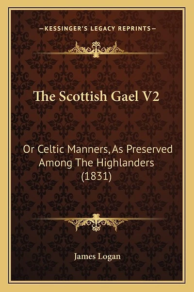 The Scottish Gael V2: Or Celtic Manners, As Preserved Among The Highlanders (1831)