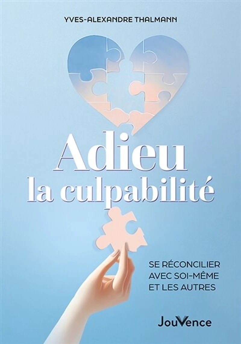 Adieu la culpabilité: se réconcilier avec soi-même et les autres