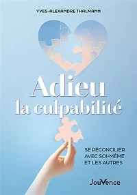 Adieu la culpabilité: se réconcilier avec soi-même et les autres