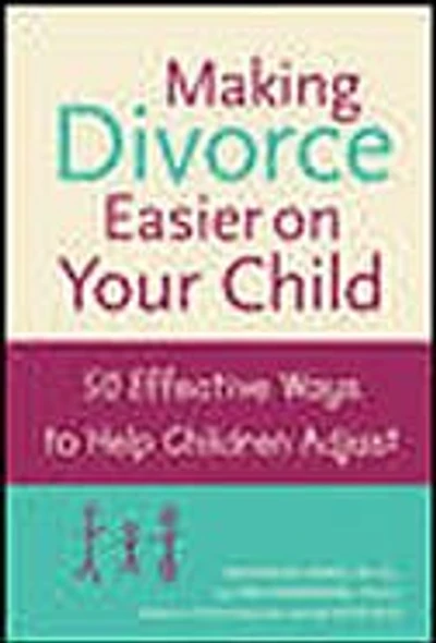 Making Divorce Easier on Your Child: 50 Effective Ways to Help Children Adjust