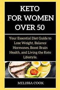 Keto Diet For Women: Your Essential Diet Guide To Lose Weight, Balance Hormones, Boost Brain Health, And Living The Keto