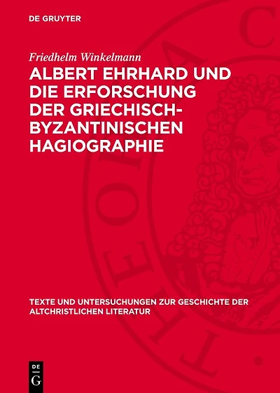 Albert Ehrhard und die Erforschung der griechisch-byzantinischen Hagiographie: dargestellt an Hand des Briefwechsels Ehrhards mit Adolf von Harnack, Carl Schmidt, Hans Lietzmann, Walther Eltester und Peter Heseler