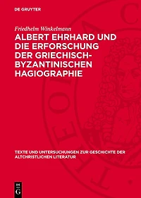 Albert Ehrhard und die Erforschung der griechisch-byzantinischen Hagiographie: dargestellt an Hand des Briefwechsels Ehrhards mit Adolf von Harnack, Carl Schmidt, Hans Lietzmann, Walther Eltester und Peter Heseler