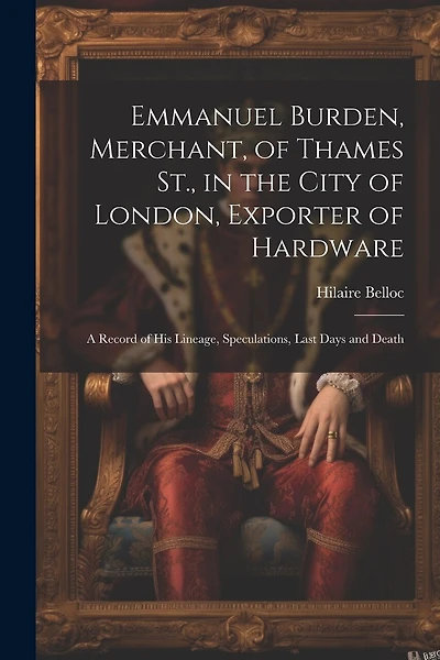 Emmanuel Burden, Merchant, of Thames St., in the City of London, Exporter of Hardware: A Record of His Lineage, Speculations
