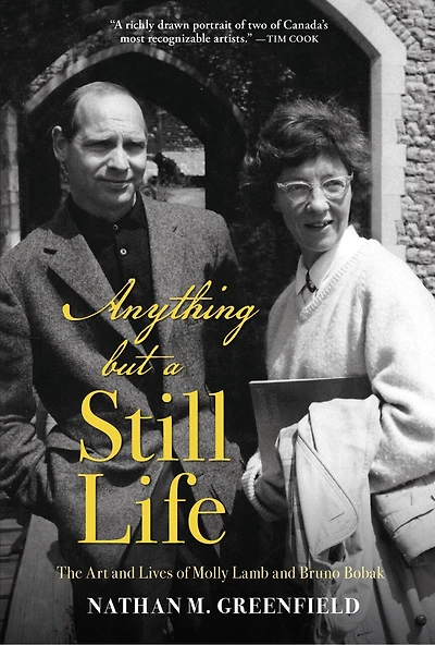 Anything But A Still Life: The Art And Lives Of Molly Lamb Bruno Bobak